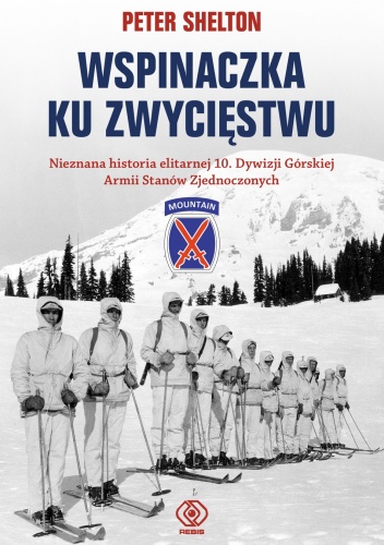 Okładka: Peter Shelton - Wspinaczka ku zwycięstwu. Nieznana historia elitarnej 10. Dywizji Górskiej Armii Stanów Zjednoczonych