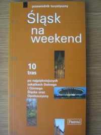 Okładka: Cyprian Skała - Śląsk na weekend. 10 tras po najpiękniejszych zakątkach Dolnego i Górnego Śląska oraz Opolszczyzny