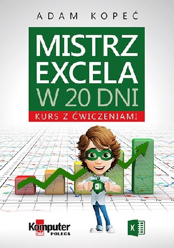 Okładka: Adam Kopeć - Mistrz Excela w 20 dni. Kurs z ćwiczeniami