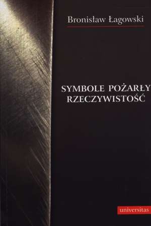 Okładka: Bronisław Łagowski - Symbole pożarły rzeczywistość