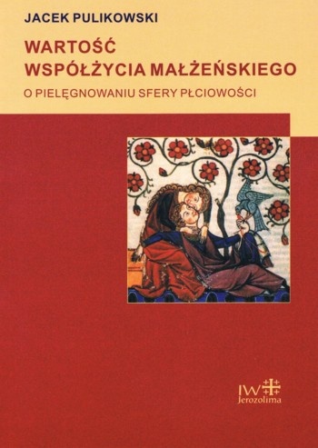 Okładka: Jacek Pulikowski - Wartość współżycia małżeńskiego. O pielęgnowaniu sfery płciowości