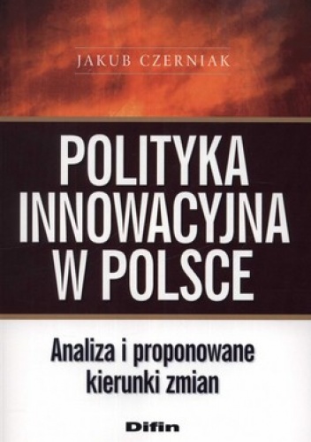 Okładka: Jakub Czerniak - Polityka innowacyjna w Polsce. Analiza i proponowane kierunki zmian