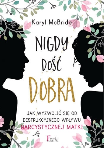 Okładka: Karyl McBride - Nigdy dość dobra. Jak wyzwolić się spod destrukcyjnego wpływu narcystycznej matki