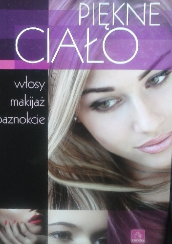 Okładka: Anna Szurkowska - Piękne ciało. Włosy, makijaż, paznokcie.