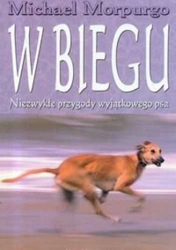 Okładka: Michael Morpurgo - W biegu. Niezwykłe przygody wyjątkowego psa