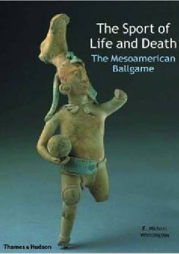 Okładka: E. Michael Whittington - The Sport of Life and Death: The Mesoamerican Ballgame