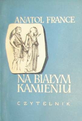 Okładka: Anatole France - Na białym kamieniu