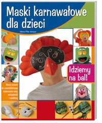 Okładka: Maria Amaya Pilar - Maski karnawałowe dla dzieci : idziemy na bal!