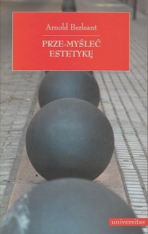 Okładka: Arnold Berleant - Prze-myśleć estetykę. Niepokorne eseje o sztuce