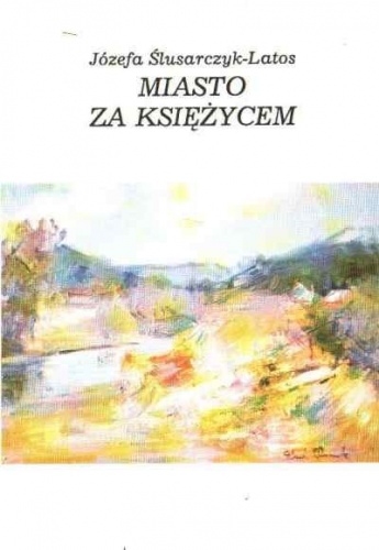 Okładka: Józefa Ślusarczyk-Latos - Miasto za księżycem