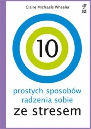 Okładka: Claire Michaels Wheeles - 10 prostych sposobów radzenia sobie ze stresem