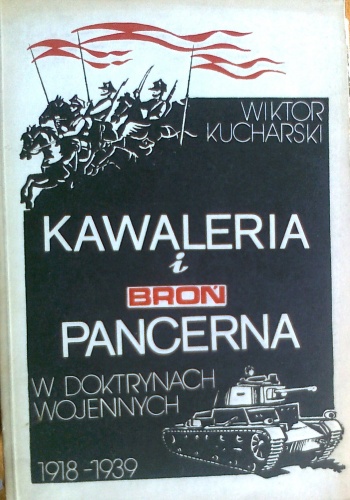 Okładka: Wiktor Kucharski - Kawaleria i broń pancerna w doktrynach wojennych 1918-1939