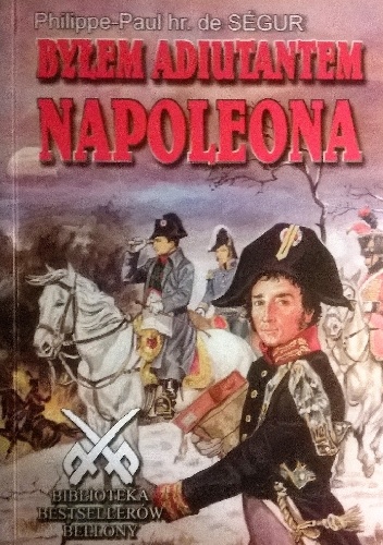 Okładka: Philippe Paul de Ségur - Byłem adiutantem Napoleona