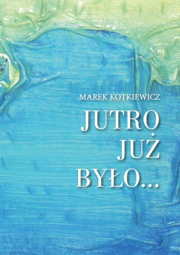Okładka: Marek Kotkiewicz - Jutro już było