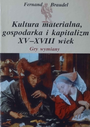 Okładka: Fernand Braudel - Kultura materialna, gospodarka i kapitalizm XV-XVIII wiek. Tom 2. Gry wymiany.