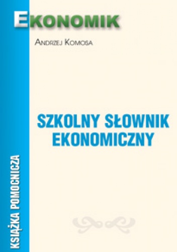 Okładka: Andrzej Komos - Szkolny słownik ekonomiczny