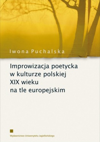 Okładka: Iwona Puchalska - Improwizacja poetycka w kulturze polskiej XIX wieku na tle europejskim