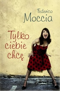 Okładka: Federico Moccia - Tylko Ciebie chcę
