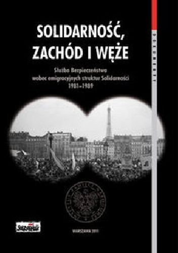 Okładka: Patryk Pleskot - Solidarność, zachód i węże. Służba Bezpieczeństwa wobec emigracyjnych struktur Solidarności 1981-1989