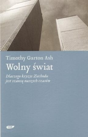 Okładka: Timothy Garton Ash - Wolny świat. Dlaczego kryzys Zachodu jest szansą naszych czasów