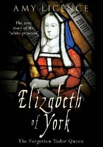 Okładka: Amy Licence - Elizabeth of York: The Forgotten Tudor Queen
