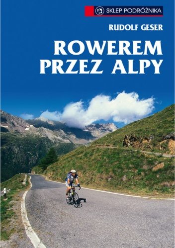 Okładka: Rudolf Geser - Rowerem przez Alpy - 50 najbardziej atrakcyjnych tras w Niemczech, Austrii, Słowenii i Włoszech