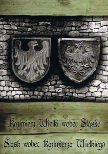 Okładka: Marek L. Wójcik - Kazimierz Wielki wobec Śląska – Śląsk wobec Kazimierza Wielkiego