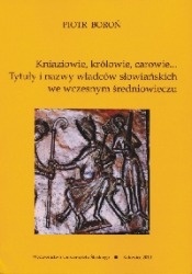 Okładka: Piotr Boroń - Kniaziowie, królowie, carowie... Tytuły i nazwy władców słowiańskich we wczesnym średniowieczu