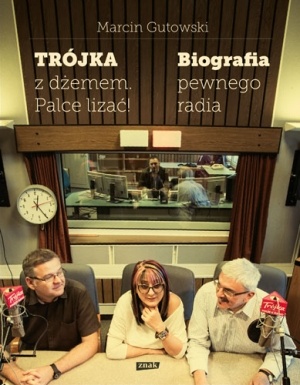Okładka: Marcin Gutowski - Trójka z dżemem - palce lizać! Biografia pewnego radia