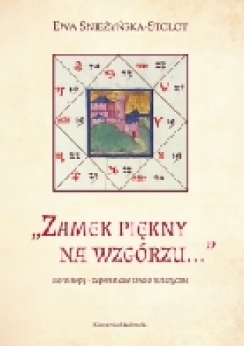 Okładka: Ewa Śnieżyńska-Stolot - Zamek piękny na wzgórzu. Horoskopy - zapomniane źródło historyczne