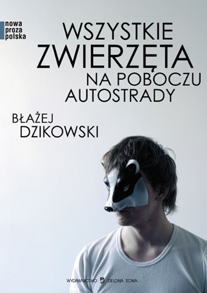 Okładka: Błażej Dzikowski - Wszystkie zwierzęta na poboczu autostrady