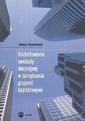 Okładka: Tadeusz Falencikowski - Tadeusz Falencikowski. Kształtowanie swobody decyzyjnej w zarządzaniu grupami kapitałowymi 2008 (+CD).