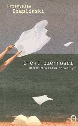 Okładka: Przemysław Czapliński - Efekt bierności. Literatura w czasie normalnym