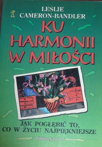 Okładka: Leslie Cameron-Bandler - Ku harmonii w miłości : jak pogłębić to, co w życiu najpiękniejsze