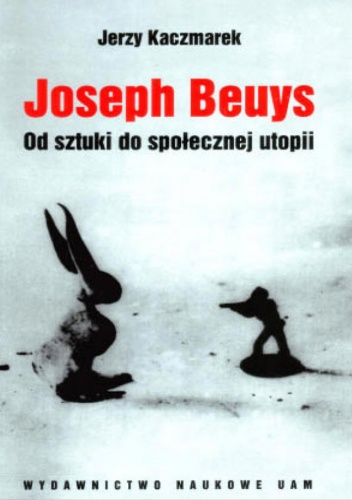Okładka: Jerzy Kaczmarek - Joseph Beuys. Od sztuki do społecznej utopii