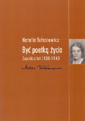 Okładka: Natalia Tułasiewicz - Być poetką życia. Zapiski z lat 1938 - 1943