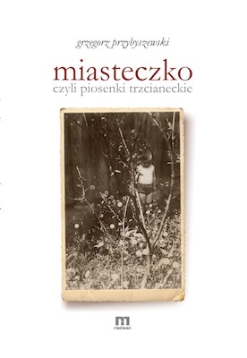 Okładka: Grzegorz Przybyszewski - Miasteczko, czyli piosenki trzcianeckie