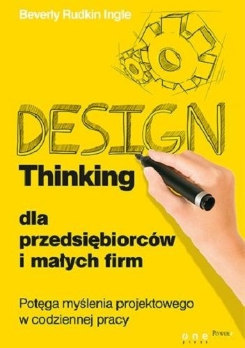 Okładka: Beverly Rudkin Ingle - Design Thinking dla przedsiębiorców i małych firm. Potęga myślenia projektowego w codziennej pracy