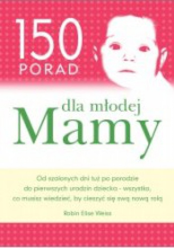 Okładka: Robin Elise Weiss - 150 porad dla młodej Mamy
