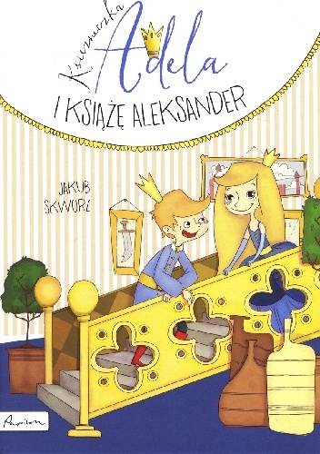 Okładka: Jakub Skworz - Księżniczka Adela i ksiażę Aleksander