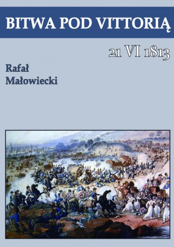 Okładka: Rafał Małowiecki - Bitwa pod Vittorią 21 VI 1813
