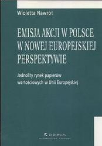 Okładka: Wioletta Nawrot - Emisja akcji w Polsce w nowej europejskiej perspektywie /Jednolity rynek papieró wartościowych w