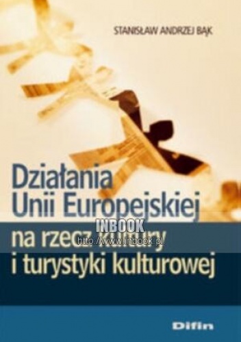 Okładka: Stanisław Andrzej Bąk - Działania Unii Europejskiej na rzecz kultury i turystyki kulturowej - Stanisław Andrzej Bąk