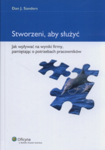 Okładka: Dan Sanders - Stworzeni aby służyć Jak wpływać na wyniki firmy pamiętając o potrzebach pracowników