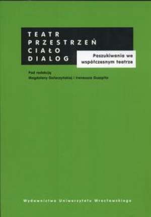 Okładka: Magdalena Gołaczyńska - Teatr - przestrzeń - ciało - dialog. Poszukiwania we współczesnym teatrze