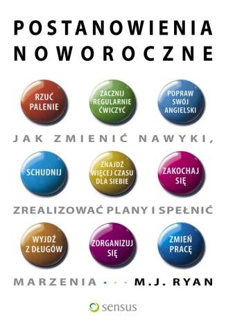 Okładka: M. J. Ryan - Postanowienia noworoczne. Jak zmienić nawyki, zrealizować plany i spełnić marzenia