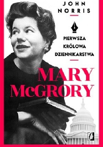Okładka: John Norris - Mary McGrory. Pierwsza królowa dziennikarstwa