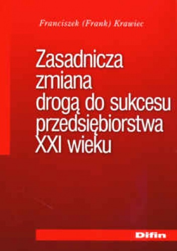 Okładka: Franciszek Krawiec - zasadnicza zmiana drogą do sukcesu przedsiębiorstwa XXI wieku