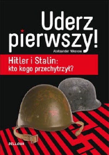 Okładka: Aleksander Nikonow - Uderz pierwszy! Hitler i Stalin: kto kogo przechytrzył?