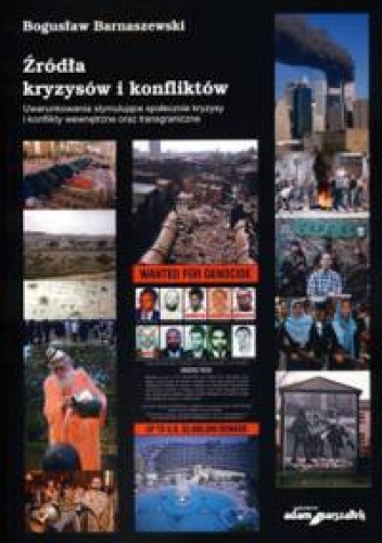 Okładka: Bogusław Barnaszewski - Źródła kryzysów i konfliktów Uwarunkowania stymulujące społecznie kryzysy i konflikty wewnętrzne oraz transgraniczne